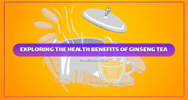 Exploring the Health Benefits of Ginseng Tea